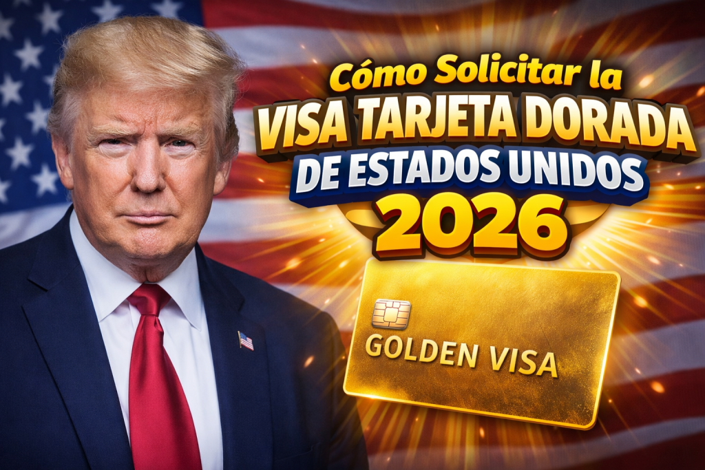 Cómo Solicitar la Visa Tarjeta Dorada de Estados Unidos 2026 Requisitos para Inversionistas Extranjeros