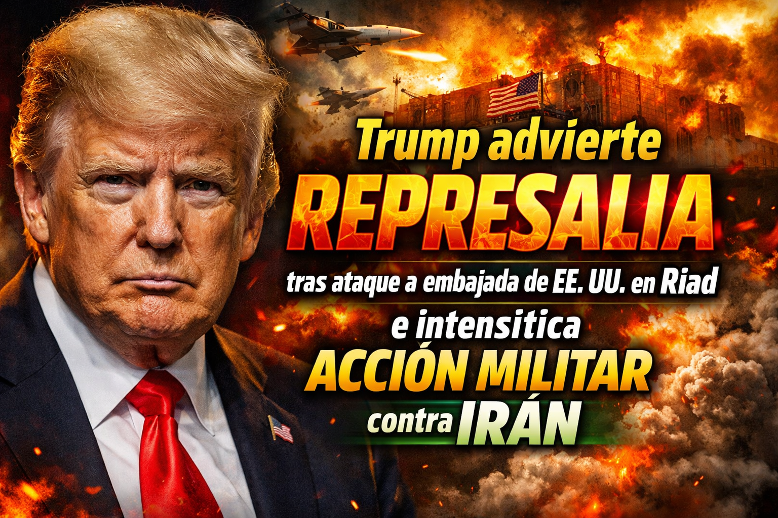 Últimas noticias 2026 Trump advierte represalia tras ataque a embajada de EE. UU. en Riad e intensifica acción militar contra Irán